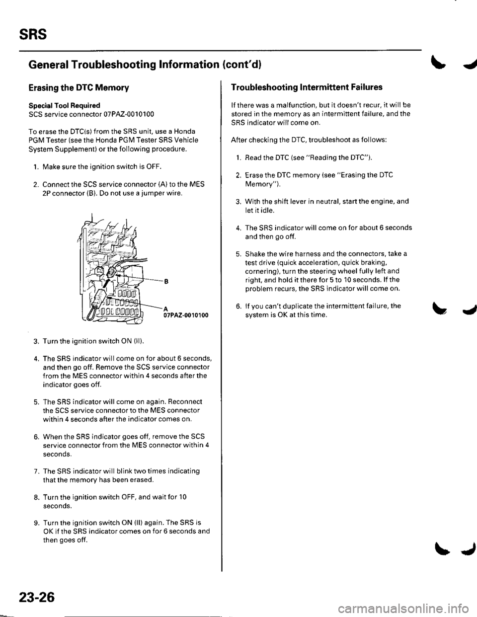 HONDA CIVIC 2002 7.G User Guide sRs
General Troubleshooting Information (contdl
Erasing the DTG Memory
Specisl Tool Required
SCS service connector 07PAz-0010100
To erase the DTC(S)from the SRS unit, use a Honda
PGM Tester {see lhe HONDA CIVIC 2002 7.G User Guide sRs
General Troubleshooting Information (contdl
Erasing the DTG Memory
Specisl Tool Required
SCS service connector 07PAz-0010100
To erase the DTC(S)from the SRS unit, use a Honda
PGM Tester {see lhe