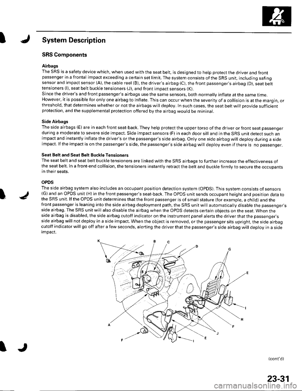 HONDA CIVIC 2002 7.G Workshop Manual ISystem Description
SRS Components
Airbags
The SRS is a safety device which, when used with the seat belt, is designed to help protect the driver and frontpassenger in a frontal impact exceeding a cer HONDA CIVIC 2002 7.G Workshop Manual ISystem Description
SRS Components
Airbags
The SRS is a safety device which, when used with the seat belt, is designed to help protect the driver and frontpassenger in a frontal impact exceeding a cer