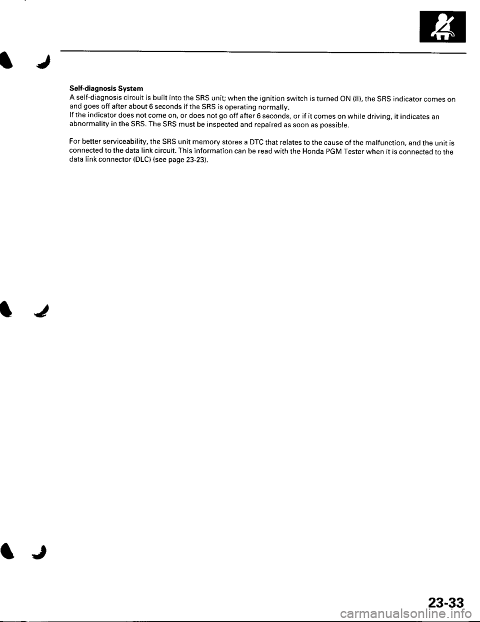 HONDA CIVIC 2002 7.G User Guide Self-diagnosis System
A self-diagnosis circuit is built into the SRS uniU when the ignition switch is turned ON (ll), the SRS indicator comes onand goes off after about 6 seconds if the SRS is operati HONDA CIVIC 2002 7.G User Guide Self-diagnosis System
A self-diagnosis circuit is built into the SRS uniU when the ignition switch is turned ON (ll), the SRS indicator comes onand goes off after about 6 seconds if the SRS is operati