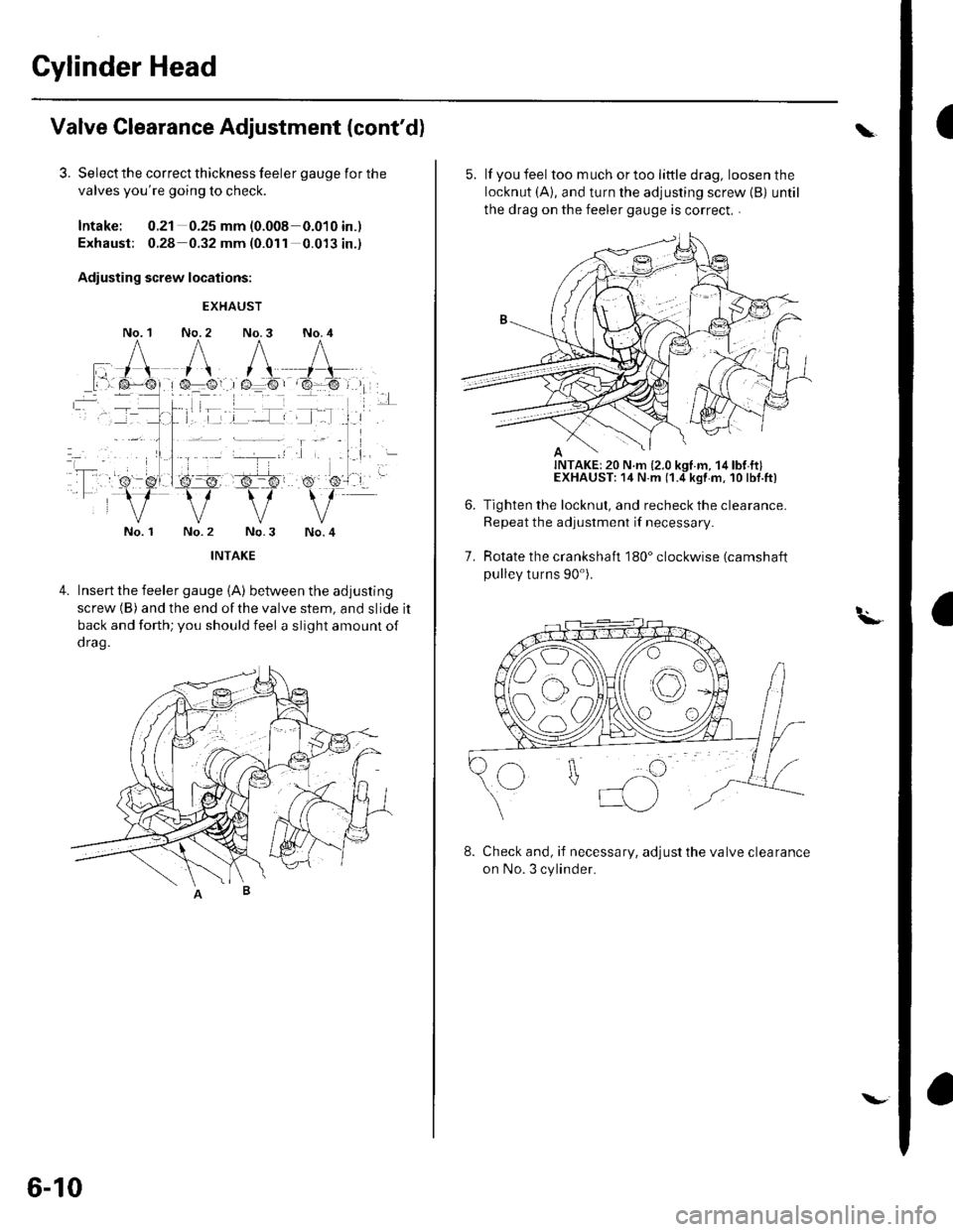 HONDA CIVIC 2003 7.G Workshop Manual Gylinder Head
IValve Clearance Adjustment (contd)
3. Select the correct thickness feeler gauge for the
valves youre going to check.
Intake: 0.21 0.25 mm (0.008-0.010 in.)
Exhaust; 0.28 0.32 mm (0.01 HONDA CIVIC 2003 7.G Workshop Manual Gylinder Head
IValve Clearance Adjustment (contd)
3. Select the correct thickness feeler gauge for the
valves youre going to check.
Intake: 0.21 0.25 mm (0.008-0.010 in.)
Exhaust; 0.28 0.32 mm (0.01
