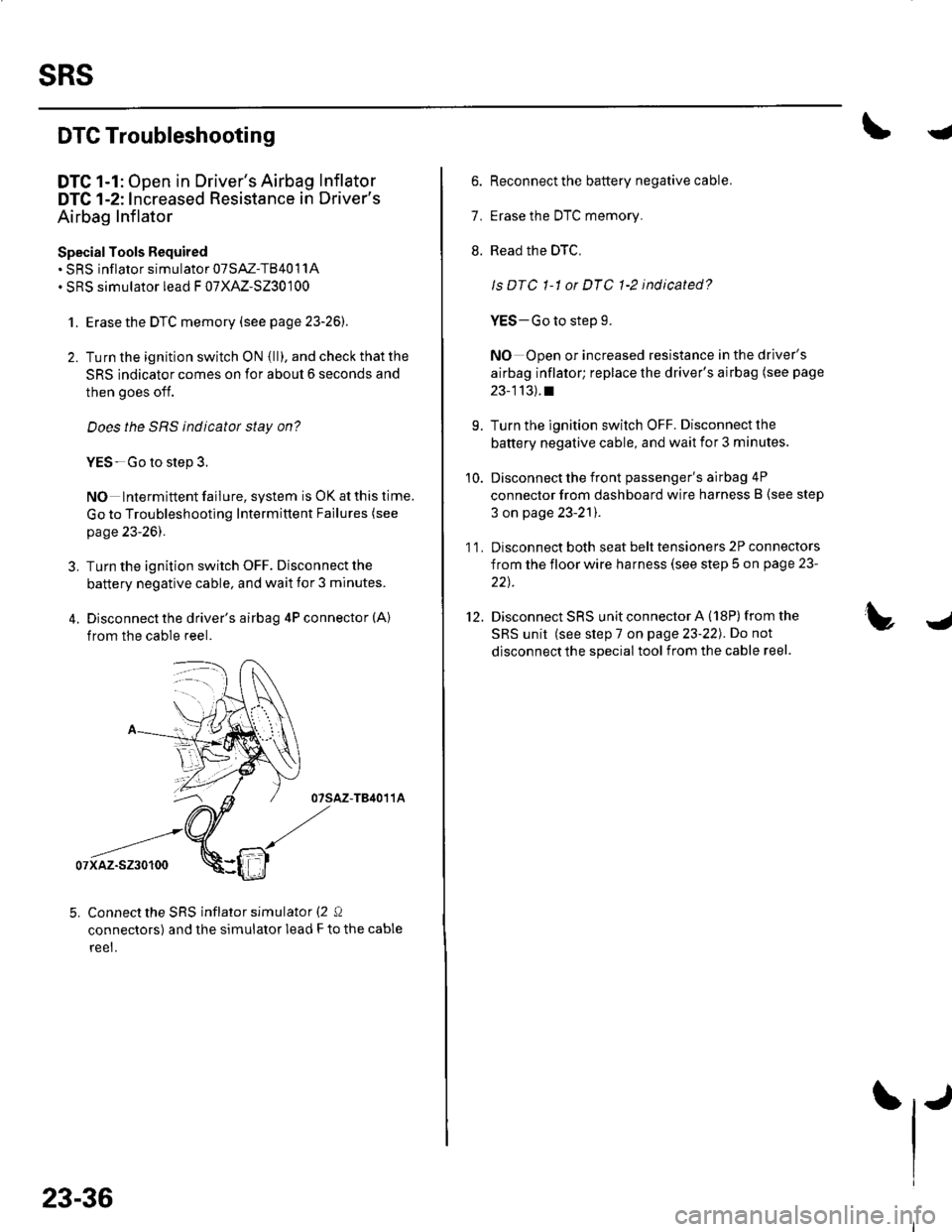 HONDA CIVIC 2002 7.G Repair Manual sRs
J
a
DTC Troubleshooting
DTC 1-1: Open in Drivers Airbag Inflator
DTC 1-2: Increased Resistance in Drivers
Airbag Inflator
Special Tools Required. SRS inflator simulator 07SAZ-TB4011A. SRS simula HONDA CIVIC 2002 7.G Repair Manual sRs
J
a
DTC Troubleshooting
DTC 1-1: Open in Drivers Airbag Inflator
DTC 1-2: Increased Resistance in Drivers
Airbag Inflator
Special Tools Required. SRS inflator simulator 07SAZ-TB4011A. SRS simula