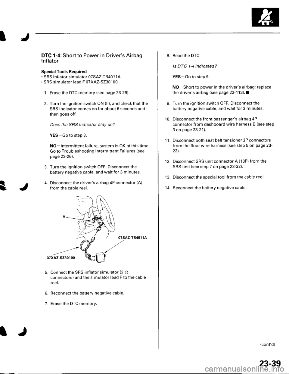 HONDA CIVIC 2003 7.G Workshop Manual s
DTC 1-4: Short to Power in Drivers Airbag
Inflator
SpecialTools Bequired. sRS inflator simulator 07SAZ-T84011A. SRS simulator lead F 07XAZ-S230100
1. Erase the DTC memory (see page 23-26).
2. Turn 