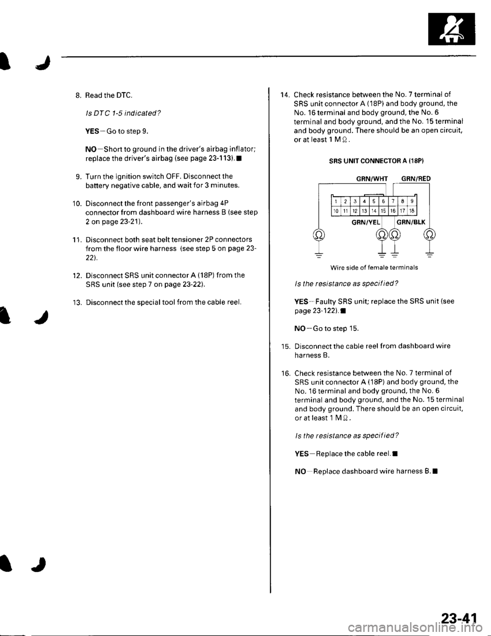 HONDA CIVIC 2002 7.G Manual PDF 8. Read the DTC.
ls DTC 1-5 indicated?
YES-Go to step 9.
NO Short to ground in the drivers airbag inflator;
replace the drivers airbag (see page 23-1 13).I
9. Turn the ignition switch OFF. Disconnec HONDA CIVIC 2002 7.G Manual PDF 8. Read the DTC.
ls DTC 1-5 indicated?
YES-Go to step 9.
NO Short to ground in the drivers airbag inflator;
replace the drivers airbag (see page 23-1 13).I
9. Turn the ignition switch OFF. Disconnec