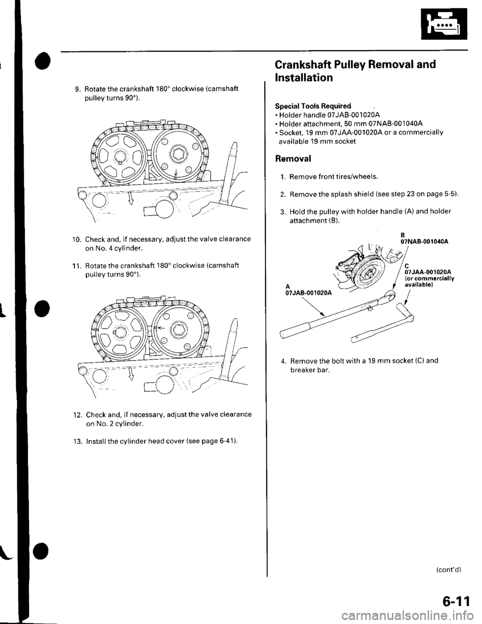 HONDA CIVIC 2003 7.G Workshop Manual 10.
9. Rotate the crankshaft 180" clockwise (camshaft
pullev turns 90).
Check and, if necessary, adjust the valve clearance
on No.4 cylinder.
Rotate the crankshaft 180" clockwise (camshaft
pulley tur