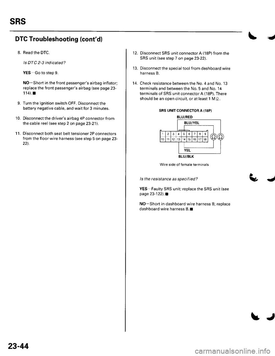 HONDA CIVIC 2002 7.G Manual PDF sRs
DTG Troubleshooting (contd)
11.
Read the DTC.
ls DTC 2-3 ind icated?
YES Go to step 9.
NO-Short in the front passengers airbag inflator;
replace the front passengers airbag (see page 23-
114). HONDA CIVIC 2002 7.G Manual PDF sRs
DTG Troubleshooting (contd)
11.
Read the DTC.
ls DTC 2-3 ind icated?
YES Go to step 9.
NO-Short in the front passengers airbag inflator;
replace the front passengers airbag (see page 23-
114).