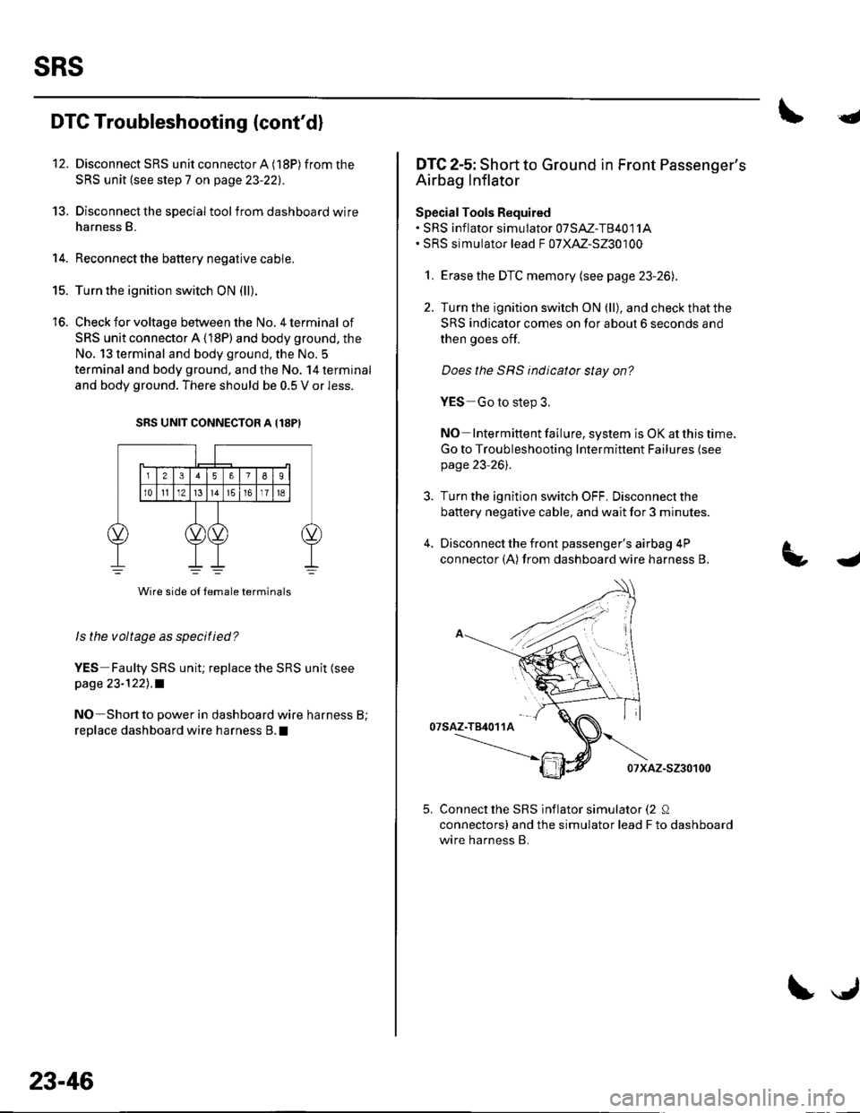 HONDA CIVIC 2002 7.G Manual PDF sRs
13.
14.
DTC Troubleshooting (contd)
Disconnect SRS unit connector A (18P) from the
SRS unit (see step 7 on page 23-221.
Disconnect the special tool from dashboard wire
harness B.
Reconnect the ba HONDA CIVIC 2002 7.G Manual PDF sRs
13.
14.
DTC Troubleshooting (contd)
Disconnect SRS unit connector A (18P) from the
SRS unit (see step 7 on page 23-221.
Disconnect the special tool from dashboard wire
harness B.
Reconnect the ba