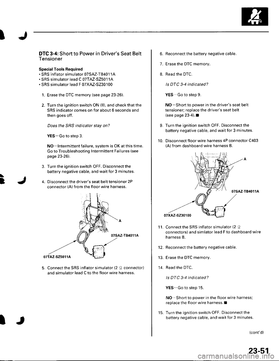 HONDA CIVIC 2002 7.G Manual Online IJ
L
]
DTC 3-4: Short to Power in Drivers Seat Belt
Tensioner
SpecialTools Bequired. SRS lnflator simulator 07SAZ-TB4011A. SRS simulator lead C 07TM-S25011A. SRS simulator lead F 07XAZ-S230100
1. Era