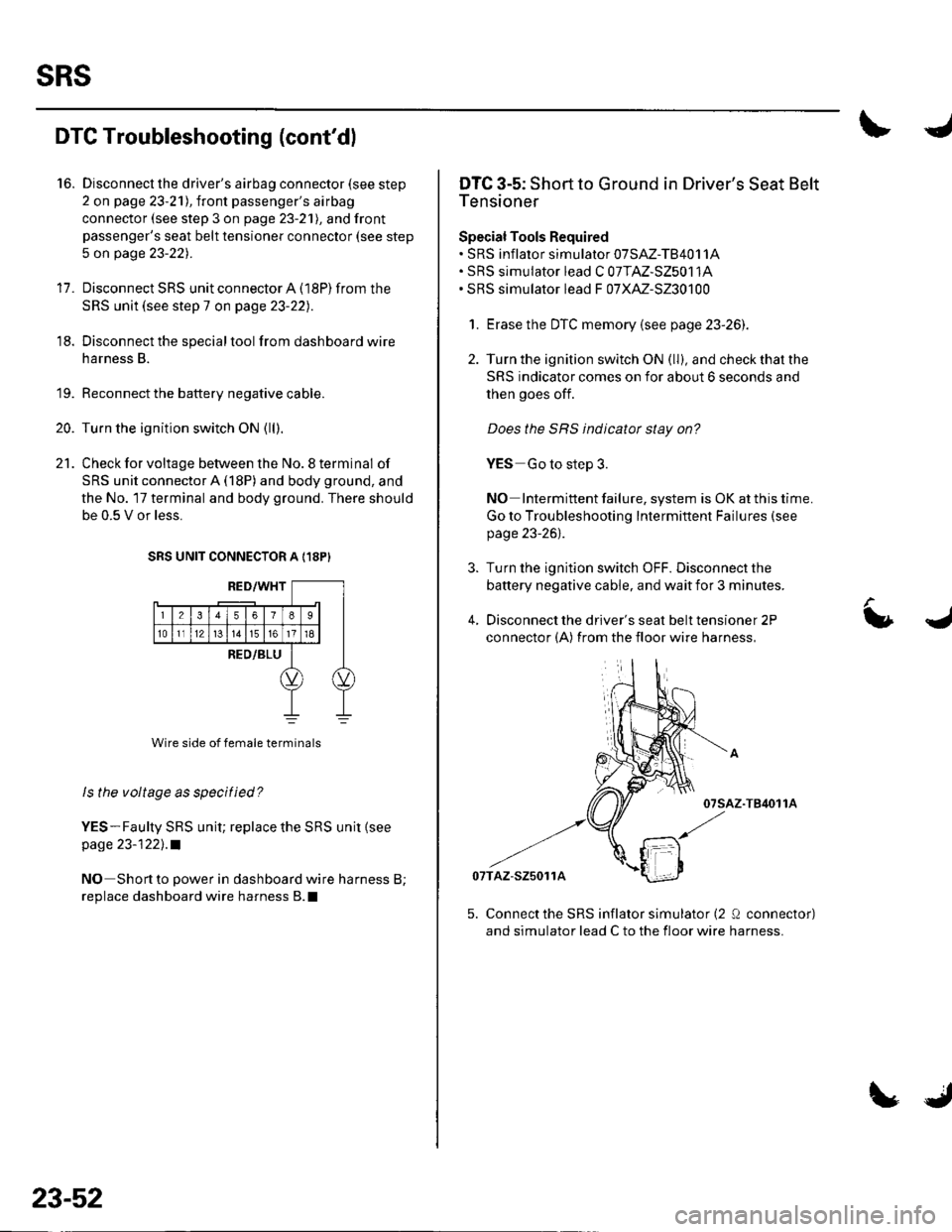 HONDA CIVIC 2002 7.G Manual Online sRs
DTC Troubleshooting (contdl
16. Disconnecl the drivers airbag connector (see step
2 on page 23-21l,Iront passengers airbag
connector (see step 3 on page 23-2l), and front
passengers seat belt