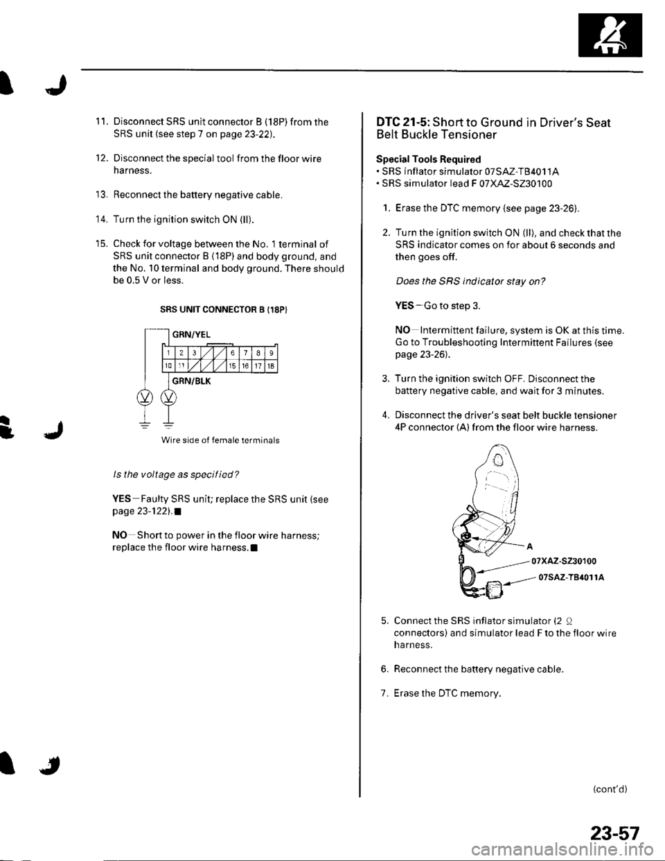 HONDA CIVIC 2003 7.G Workshop Manual 11.
12.
14.
Disconnect SRS unit connector B (18P) from the
SRS unit (see step 7 on page 23-22).
Disconnect the special tool from the floor wire
harness.
Reconnect the battery negative cable.
Turn the HONDA CIVIC 2003 7.G Workshop Manual 11.
12.
14.
Disconnect SRS unit connector B (18P) from the
SRS unit (see step 7 on page 23-22).
Disconnect the special tool from the floor wire
harness.
Reconnect the battery negative cable.
Turn the
