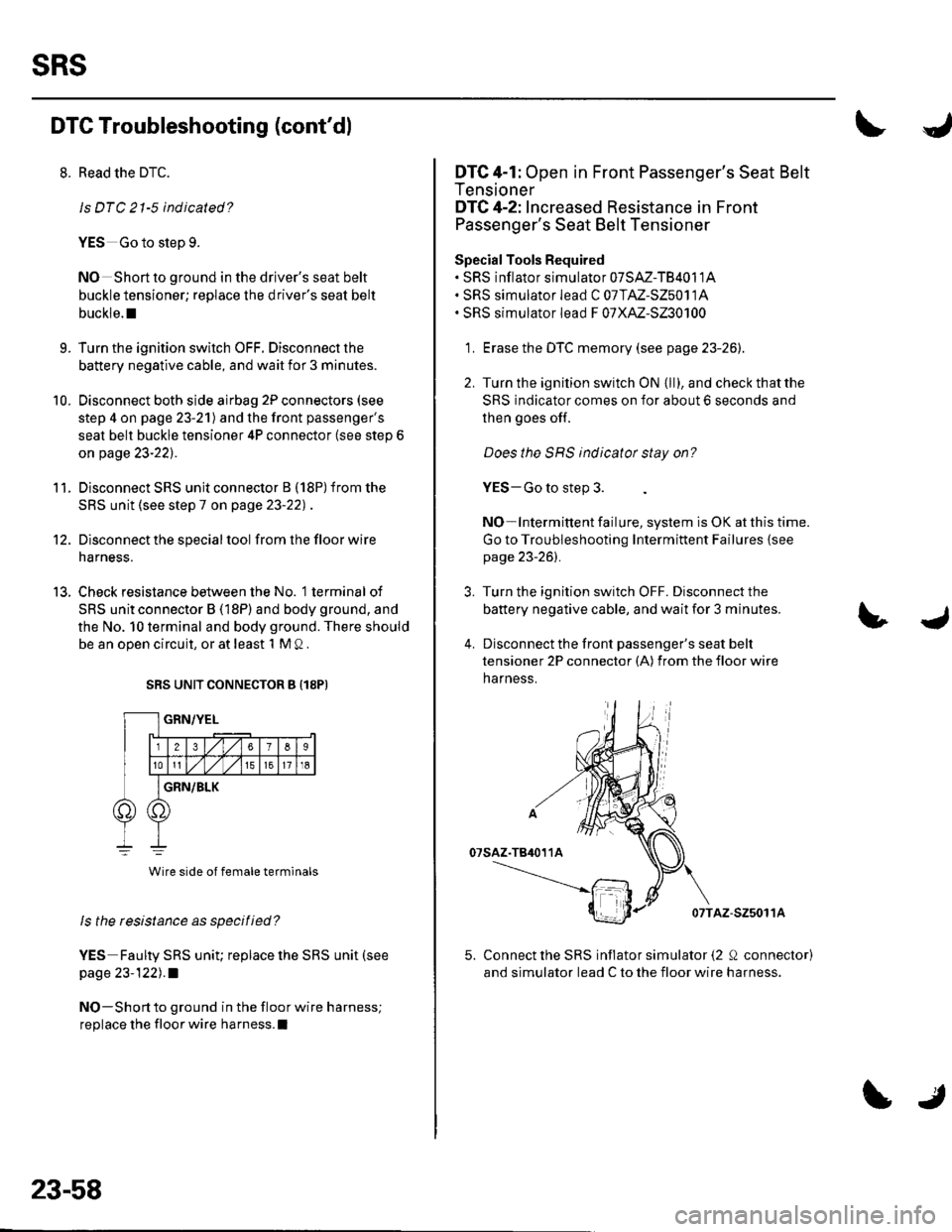 HONDA CIVIC 2003 7.G Workshop Manual sRs
9.
10.
DTC Troubleshooting (contdl
11.
Read the DTC.
ls DTC 21-5 indicated?
YES Go to step 9.
NO Short to ground in the drivers seat belt
buckle tensioner; replace the drivers seat belt
buckle. HONDA CIVIC 2003 7.G Workshop Manual sRs
9.
10.
DTC Troubleshooting (contdl
11.
Read the DTC.
ls DTC 21-5 indicated?
YES Go to step 9.
NO Short to ground in the drivers seat belt
buckle tensioner; replace the drivers seat belt
buckle.
