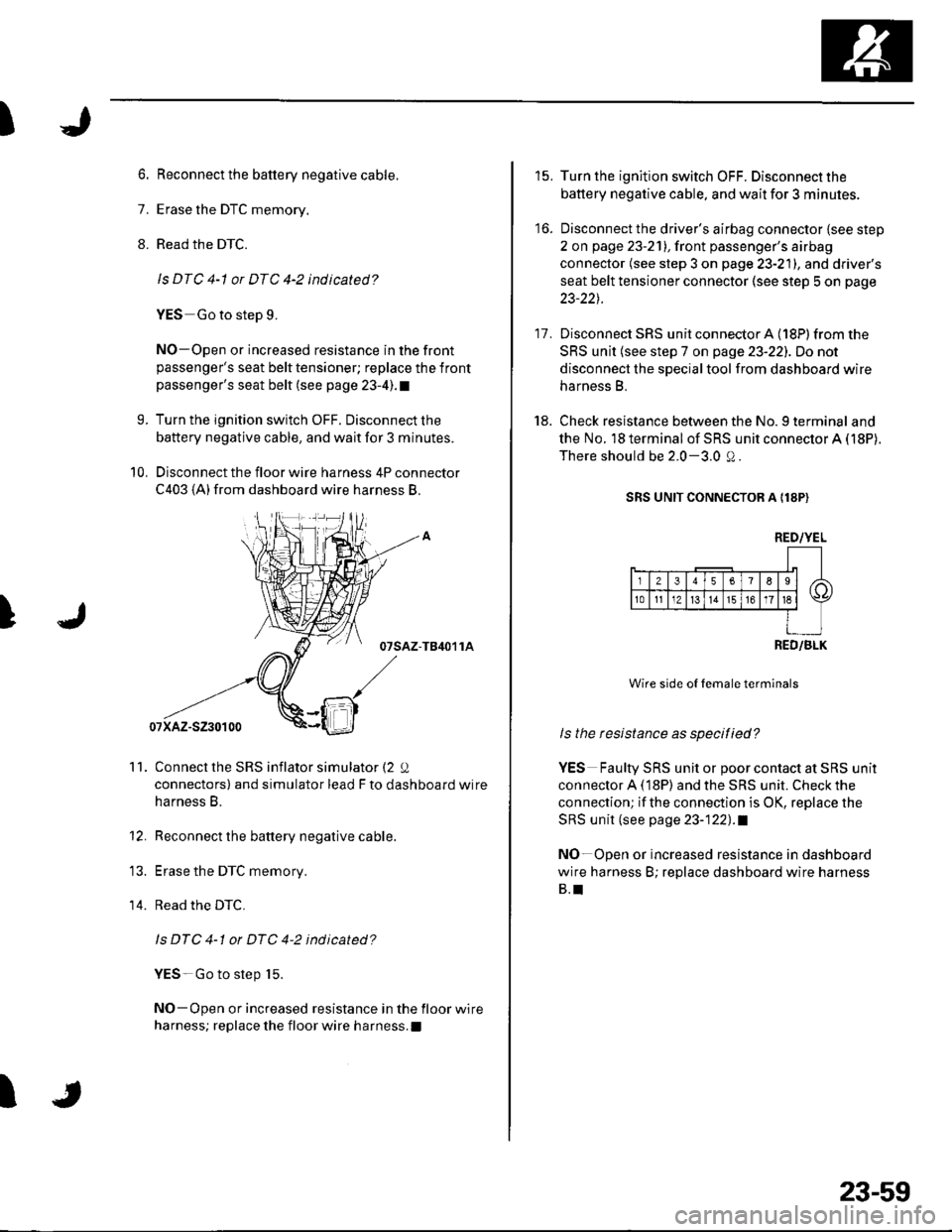 HONDA CIVIC 2002 7.G Manual Online )
)
6. Reconnect the battery negative cable.
7. Erase the DTC memory.
8. Read the DTC.
ls DTC 4-1 or DTC 4-2 indicated?
YES Go to step 9.
NO-Open or increased resistance in the frontpassengers seat b