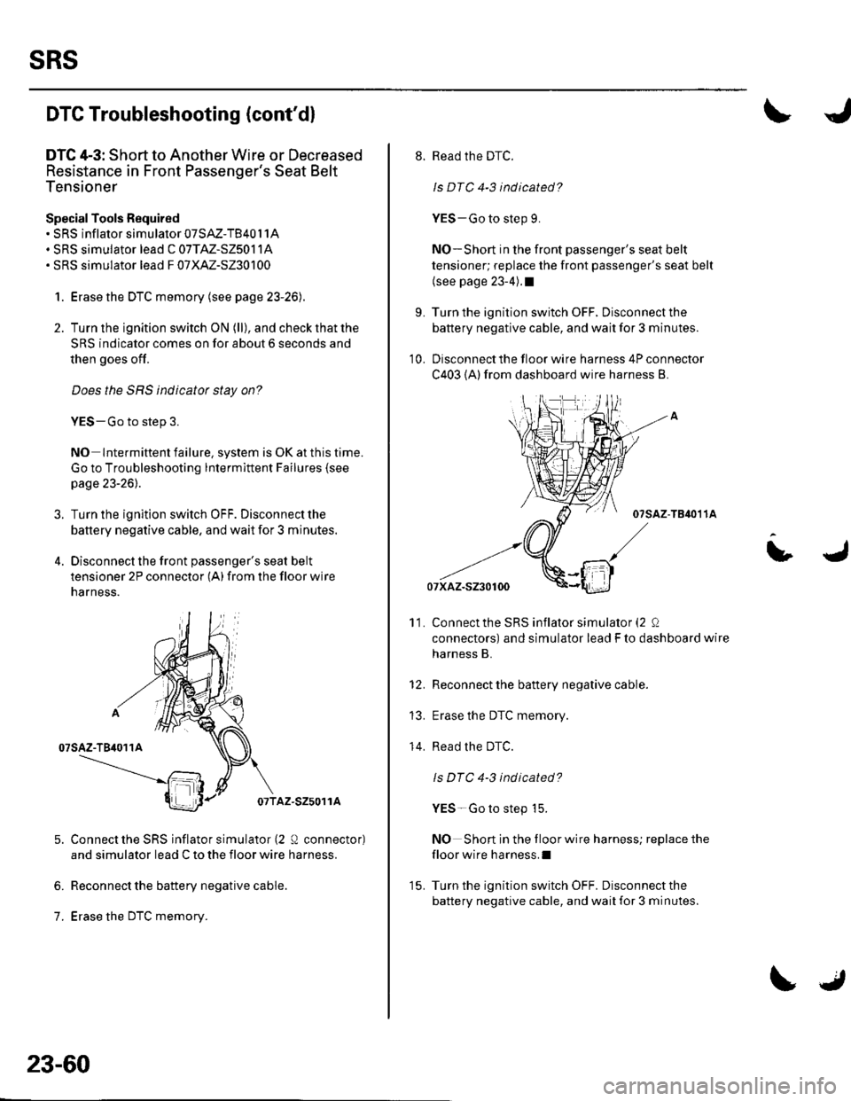HONDA CIVIC 2002 7.G Manual Online sRs
DTC Troubleshooting (contdl
DTC 4-3: Short to Another Wire or Decreased
Resistance in Front Passengers Seat Belt
Tensioner
Special Tools Required. SRS inflator simulator 07SAZ-TB40l1A. SRS simul