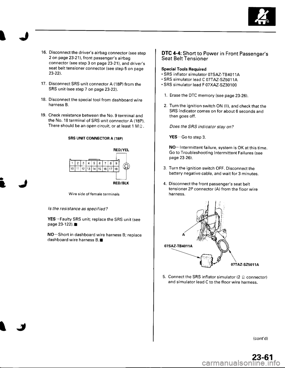 HONDA CIVIC 2002 7.G Manual Online I
]
16. Disconnectthe drivers airbag connector (see step2 on page 23-211, front passengers airbagconnector (see step 3 on page 23-21), and driver,sseat belt tensioner connector (see step 5 on page
2