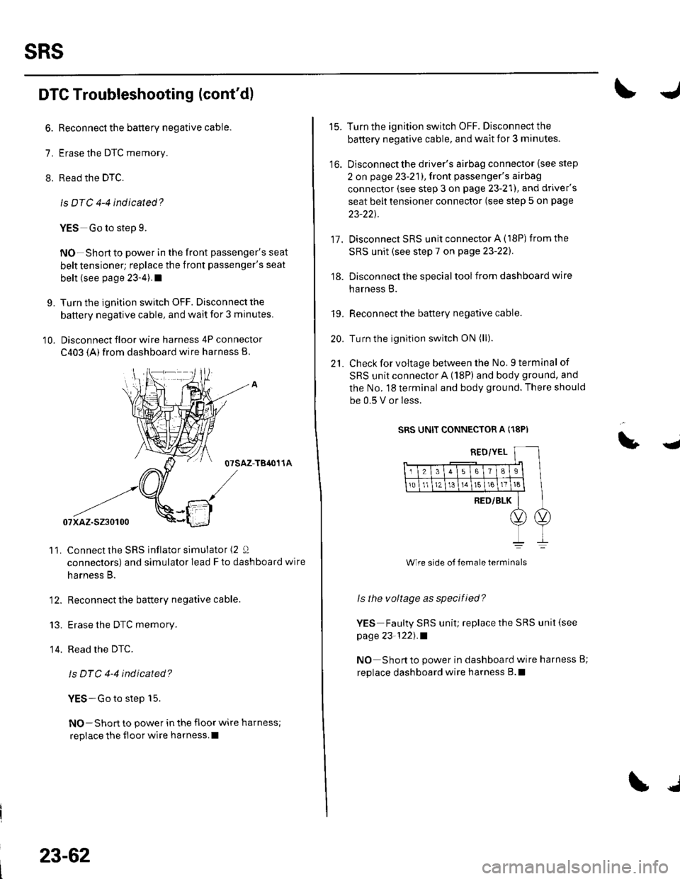 HONDA CIVIC 2002 7.G Manual Online sRs
DTC Troubleshooting (contd)
6. Reconnect the battery negative cable.
7. Erase the DTC memory.
8. Read the DTC.
ls DTC 4-4 indicated?
YES Go to step 9.
NO-Short to power in the front passengers s