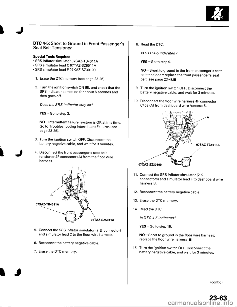 HONDA CIVIC 2002 7.G Manual Online I
I
DTC 4-5: Short to Ground in Front Passengers
Seat Belt Tensioner
Special Tools Required. SRS inflator simulator 07SAZ-TB4011A. SRS simulator lead C 07TAZ-S25011A. SRS simulator lead F 07XAZ-S230