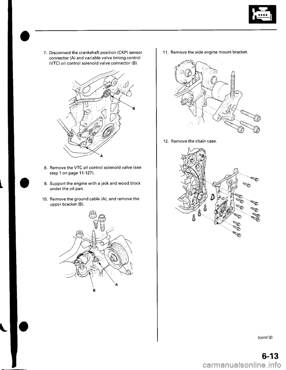 HONDA CIVIC 2003 7.G Owners Manual 7. Disconnectthe crankshaft position (CKP) sensor
connector {A) and variable valve timing control
{VTC) oil control solenoid valve connector (B).
Remove the VTC oil control solenoid valve (see
step 1 HONDA CIVIC 2003 7.G Owners Manual 7. Disconnectthe crankshaft position (CKP) sensor
connector {A) and variable valve timing control
{VTC) oil control solenoid valve connector (B).
Remove the VTC oil control solenoid valve (see
step 1