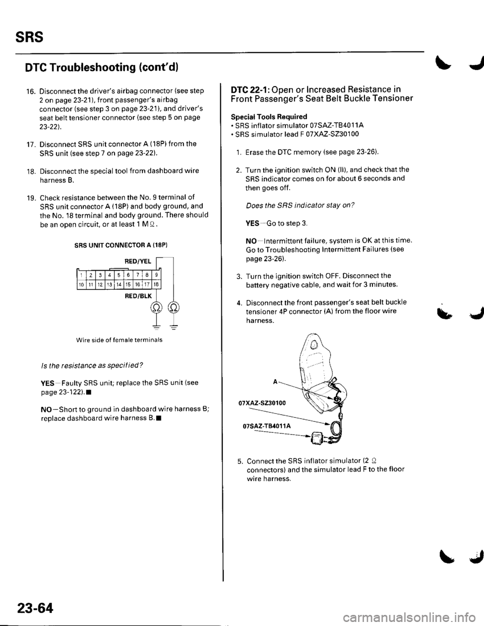 HONDA CIVIC 2002 7.G Manual Online sRs
DTC Troubleshooting (contdl
16. Disconnect the drivers airbag connector (see step
2 on page 23-21), front passengers airbag
connector (see step 3 on page 23-21). and drivers
seat belt tensione
