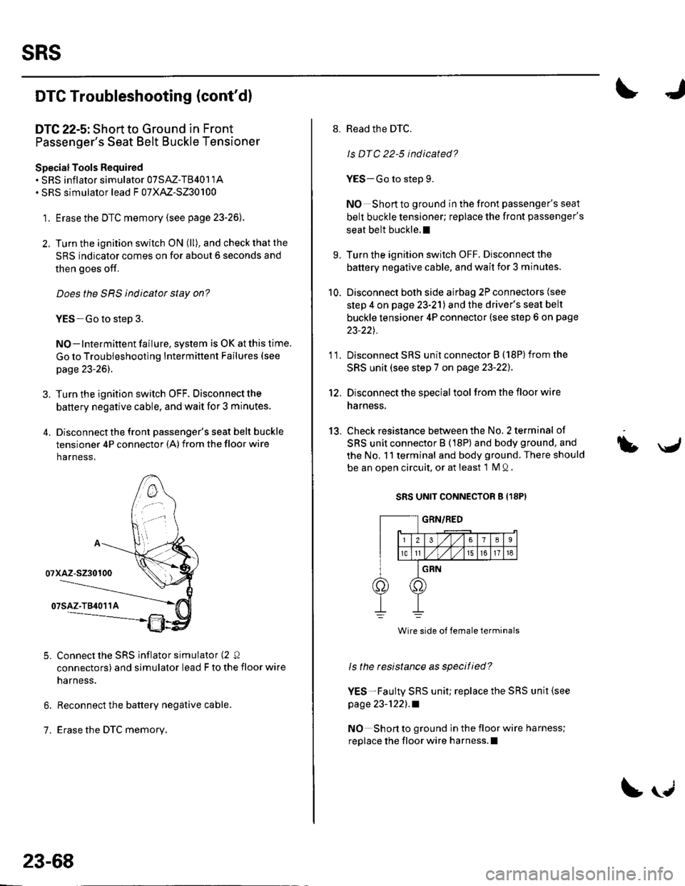 HONDA CIVIC 2003 7.G Workshop Manual sRs
DTC Troubleshooting (contdl
DTC 22-5: Short to Ground in Front
Passengers Seat Belt Buckle Tensioner
Special Tools Required. SRS inflator simulator 07SAZ-T84011A. SRS simulator lead F 07XAZ-S230 HONDA CIVIC 2003 7.G Workshop Manual sRs
DTC Troubleshooting (contdl
DTC 22-5: Short to Ground in Front
Passengers Seat Belt Buckle Tensioner
Special Tools Required. SRS inflator simulator 07SAZ-T84011A. SRS simulator lead F 07XAZ-S230