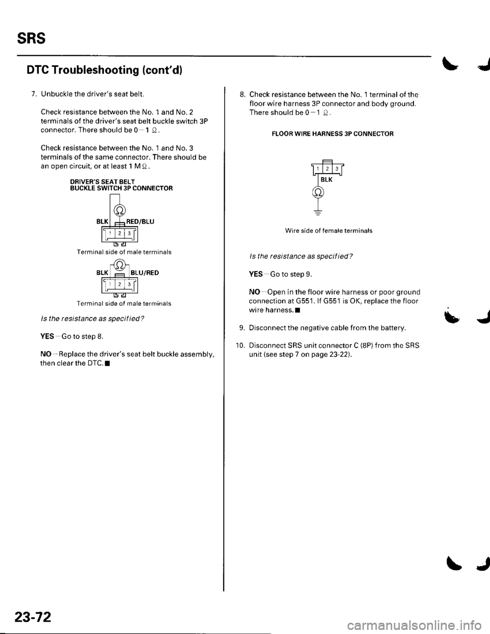HONDA CIVIC 2002 7.G Workshop Manual sRs
DTC Troubleshooting (contdl
7, Unbuckle the drivers seat belt.
Check resistance between the No. 1 and No.2
terminals ofthe drivers seat belt buckle switch 3P
connector. There should be 0 1 Q.
C HONDA CIVIC 2002 7.G Workshop Manual sRs
DTC Troubleshooting (contdl
7, Unbuckle the drivers seat belt.
Check resistance between the No. 1 and No.2
terminals ofthe drivers seat belt buckle switch 3P
connector. There should be 0 1 Q.
C