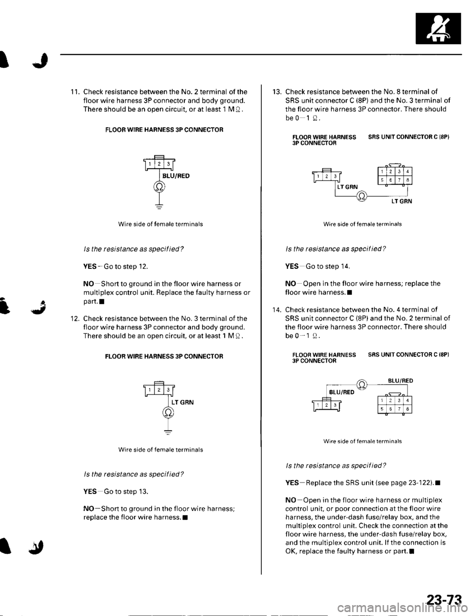 HONDA CIVIC 2003 7.G Workshop Manual I
g]
3
1 1. Check resistance between the No. 2 terminal of the
floor wire harness 3P connector and body ground.
There should be an open circuit. or at least 1 fvl Q ,
FLOOR WIRE HARNESS 3P CONNECTOR
W