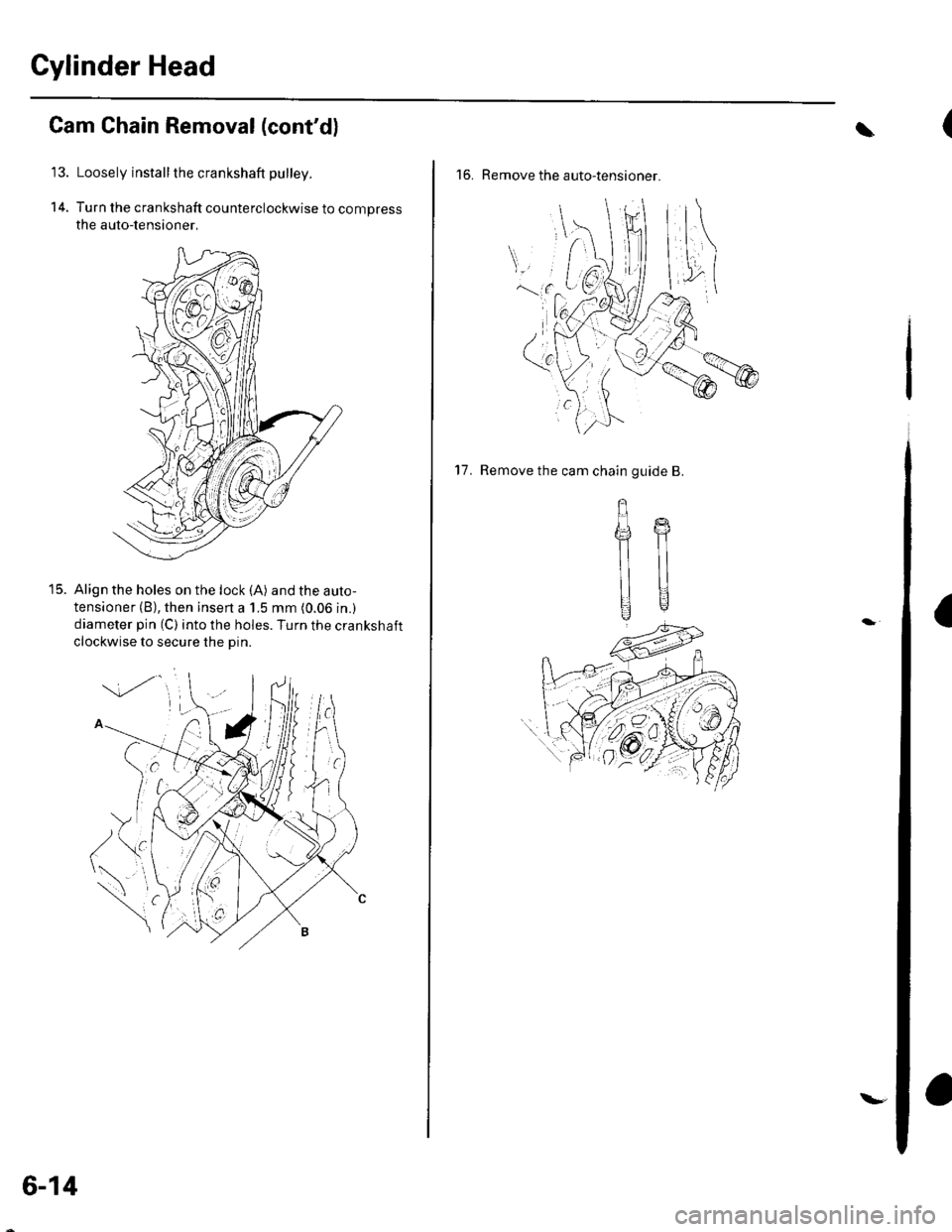 HONDA CIVIC 2003 7.G Workshop Manual Cylinder Head
14.
Cam Chain Removal (contd)
Loosely install the crankshaft pulley.
Turn the crankshaft counterclockwise to compress
the auto-lensioner,
Align the holes on the lock (A) and the auto-
t
