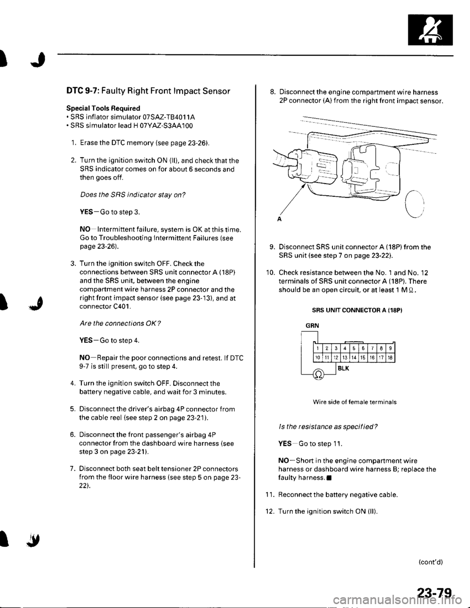 HONDA CIVIC 2003 7.G Service Manual )
t
DTC 9-7: Faulty Right Front lmpact Sensor
Special Tools Bequired. SRS inflator simulator 07SAZ-TB4011A. SRS simulator lead H 07YM-S3AA100
1. Erase the DTC memory {see page 23-26).
2. Turn lhe igni