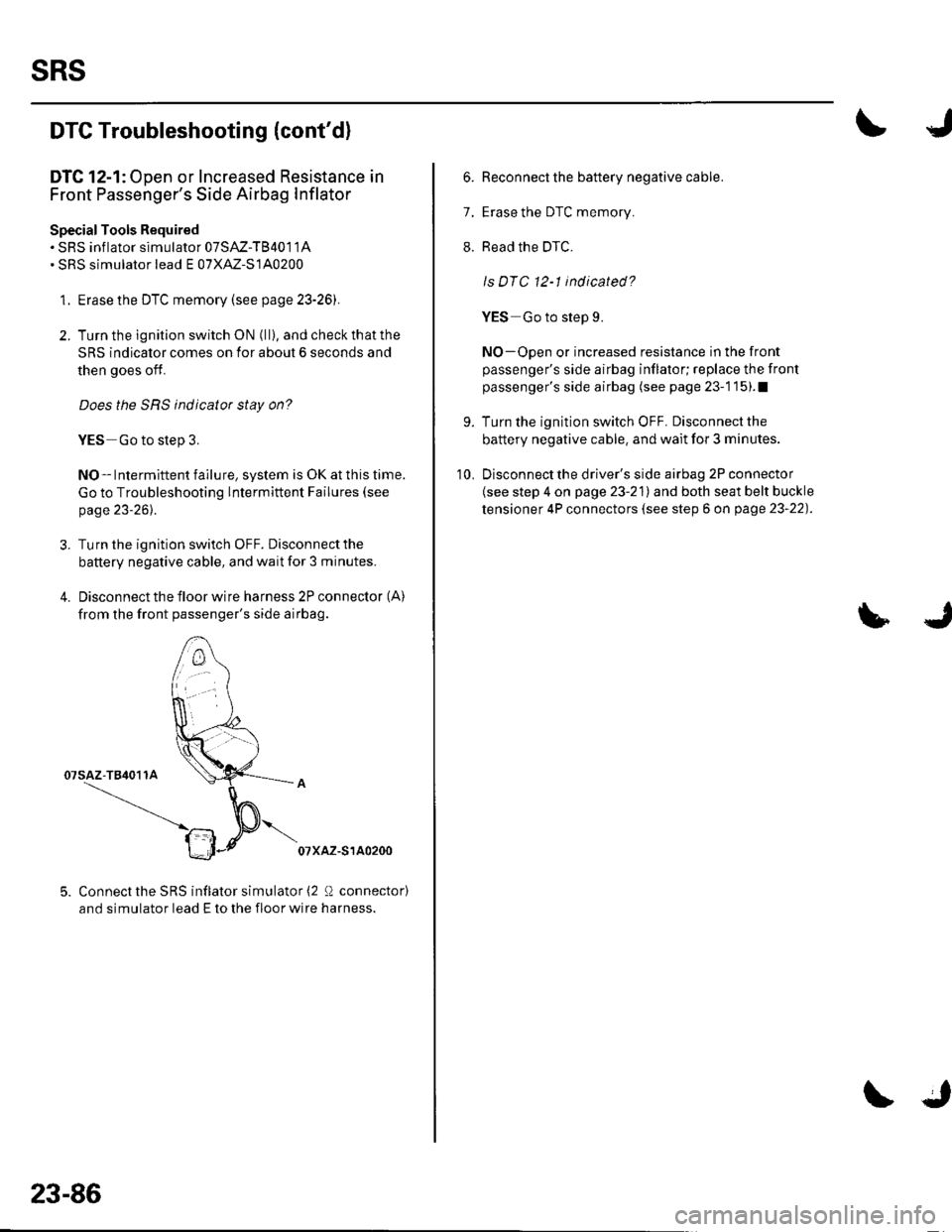 HONDA CIVIC 2002 7.G Workshop Manual sRs
DTC Troubleshooting (contd)
DTG 12-1: Open or Increased Resistance in
Front Passengers Side Airbag Inflator
SpecialTools Required. SRS inflator simulator 07SAZ-T84011A. SRS simulator lead E o7XA