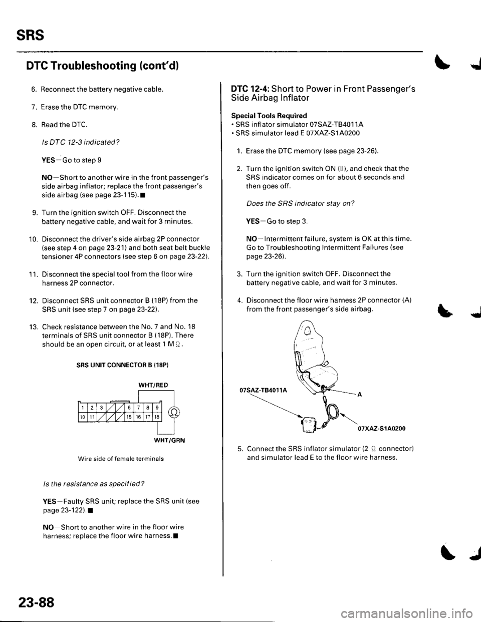 HONDA CIVIC 2003 7.G Service Manual sRs
DTC Troubleshooting (contdl
6. Reconnect the battery negative cable.
7, Erase the DTC memory.
8. Read the DTC.
ls DTC 12-3 indicated?
YES-Go to step I
NO Short to another wire in the front passen