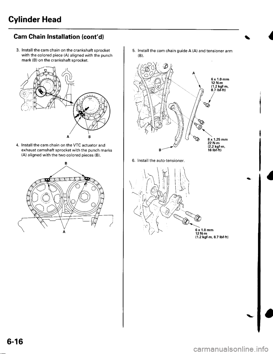 HONDA CIVIC 2003 7.G Workshop Manual Gylinder Head
Cam Chain Installation (contdl
3. Installthe cam chain on the crankshaft sprocket
with the colored piece (A) aligned with the punch
mark (B) on the crankshaft sprocket.
Installthe cam c
