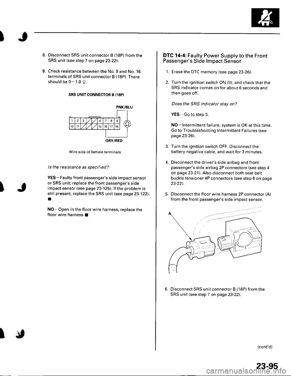 HONDA CIVIC 2002 7.G Workshop Manual )
8. Disconnect SRS unit connector B (18P)from the
SRS unit (see step 7 on page 23-221.
9. Check resistance between the No.9 and No. 16
terminals of SRS unit connector B (18P). There
should be 0-1.0 S HONDA CIVIC 2002 7.G Workshop Manual )
8. Disconnect SRS unit connector B (18P)from the
SRS unit (see step 7 on page 23-221.
9. Check resistance between the No.9 and No. 16
terminals of SRS unit connector B (18P). There
should be 0-1.0 S