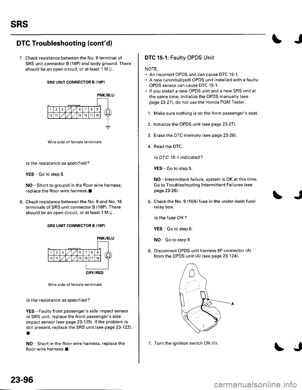 HONDA CIVIC 2003 7.G Workshop Manual sRs
DTG Troubleshooting (contd)
7. Check resistance between the No. 9 terminal of
SRS unit connector B (18P) and body ground. There
should be an ooen circuit, or at least 1 N4 Q.
SRS UNIT CONNECTOR B HONDA CIVIC 2003 7.G Workshop Manual sRs
DTG Troubleshooting (contd)
7. Check resistance between the No. 9 terminal of
SRS unit connector B (18P) and body ground. There
should be an ooen circuit, or at least 1 N4 Q.
SRS UNIT CONNECTOR B