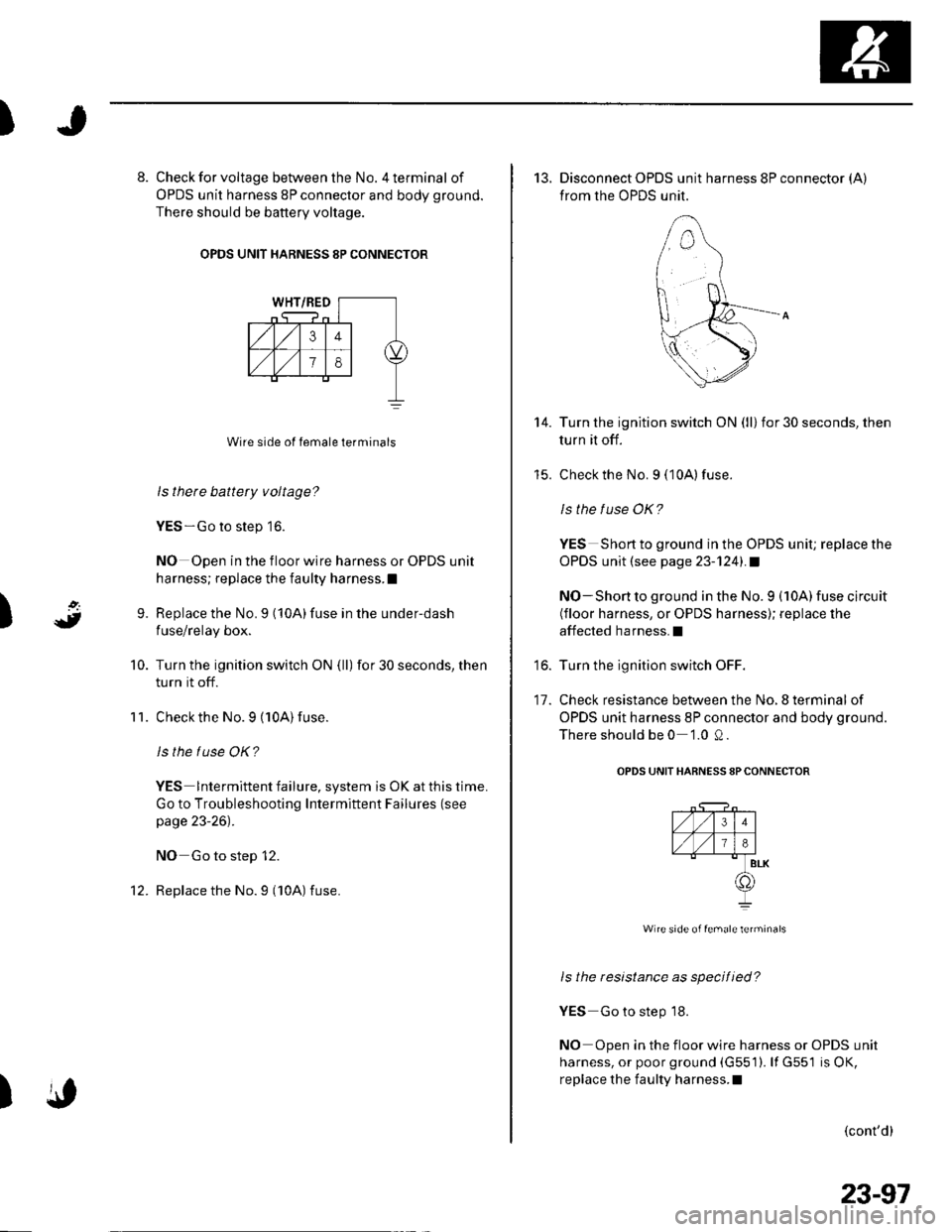 HONDA CIVIC 2003 7.G Workshop Manual )
)
8. Check for voltage between the No. 4 terminal of
OPDS unit harness 8P connector and body ground.
There should be battery voltage.
OPDS UNIT HARNESS 8P CONNECTOR
Wire side of female terminals
ls HONDA CIVIC 2003 7.G Workshop Manual )
)
8. Check for voltage between the No. 4 terminal of
OPDS unit harness 8P connector and body ground.
There should be battery voltage.
OPDS UNIT HARNESS 8P CONNECTOR
Wire side of female terminals
ls