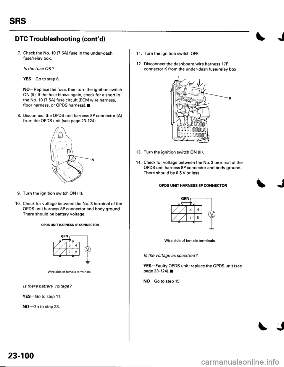 HONDA CIVIC 2003 7.G Workshop Manual sRs
DTC Troubleshooting (contd)
7. Check the No. 10 (7.5A)fuse in the under-dash
fuse/relay box.
ls the f use OK?
YES Go to step 8.
NO Replace the fuse, then turn the ignition switch
ON (ll). lf the 