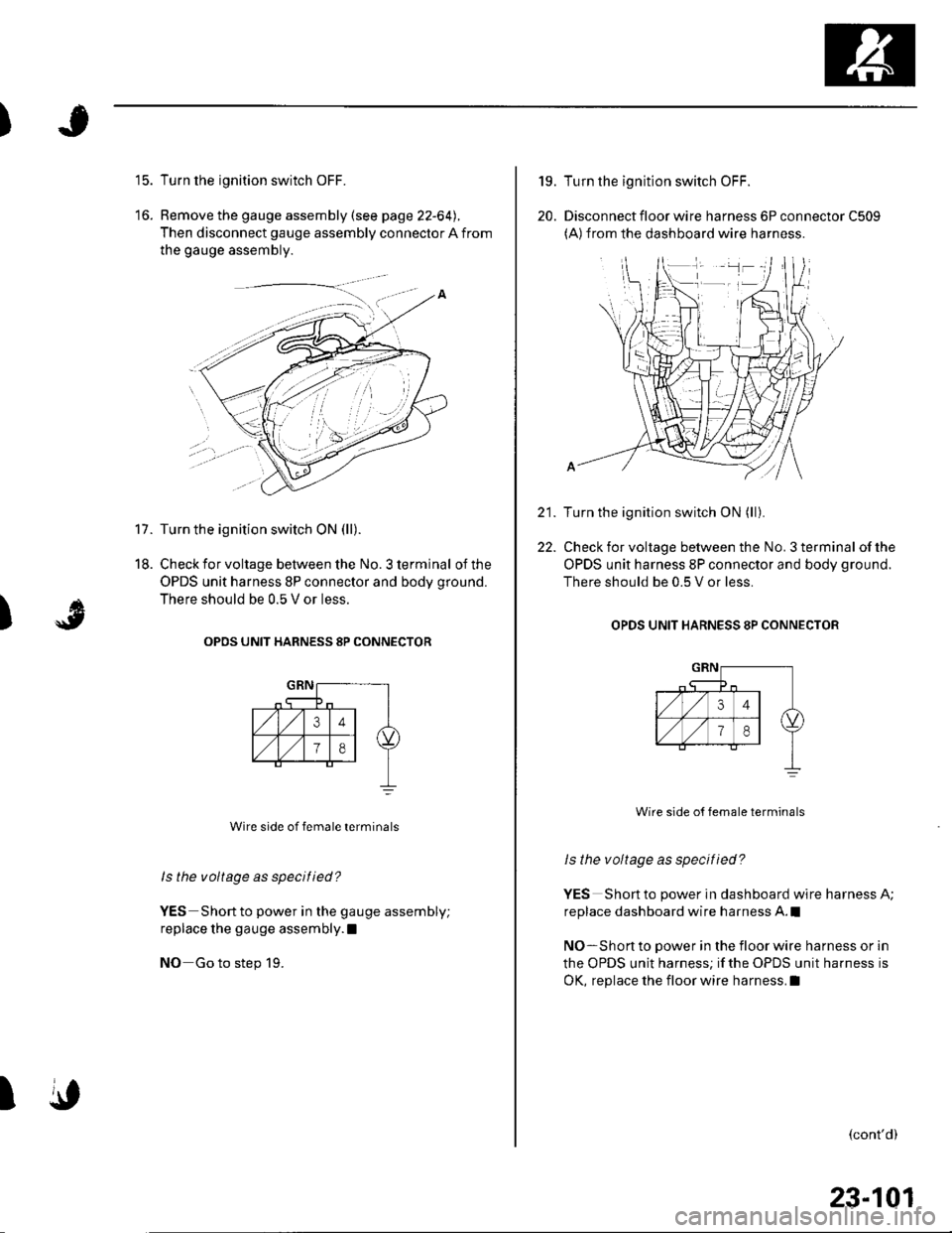 HONDA CIVIC 2002 7.G Owners Manual )
t5.
17.
18.
Turn the ignition switch OFF.
Remove the gauge assembly (see page 22-64).
Then disconnect gauge assembly connector A from
the gauge assembly.
Turn the ignition switch ON (ll).
Check for HONDA CIVIC 2002 7.G Owners Manual )
t5.
17.
18.
Turn the ignition switch OFF.
Remove the gauge assembly (see page 22-64).
Then disconnect gauge assembly connector A from
the gauge assembly.
Turn the ignition switch ON (ll).
Check for