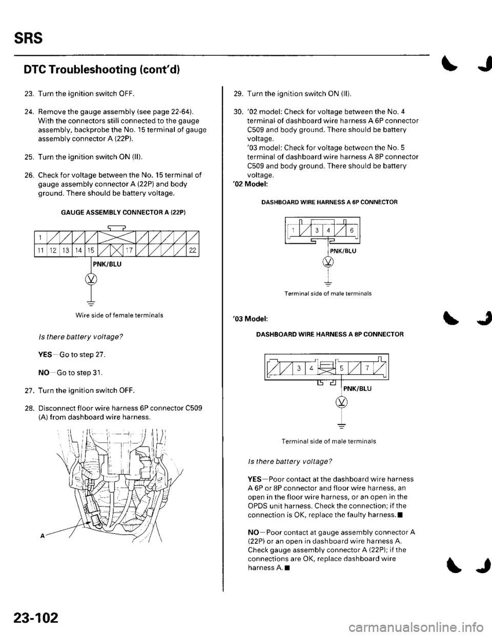 HONDA CIVIC 2002 7.G Owners Manual sRs
23.
24.
DTC Troubleshooting (contdl
Turn the ignition switch OFF.
Remove the gauge assembly (see page 22-64l,.
With the connectors still connected to the gauge
assembly, backprobe the No. 15 ter HONDA CIVIC 2002 7.G Owners Manual sRs
23.
24.
DTC Troubleshooting (contdl
Turn the ignition switch OFF.
Remove the gauge assembly (see page 22-64l,.
With the connectors still connected to the gauge
assembly, backprobe the No. 15 ter