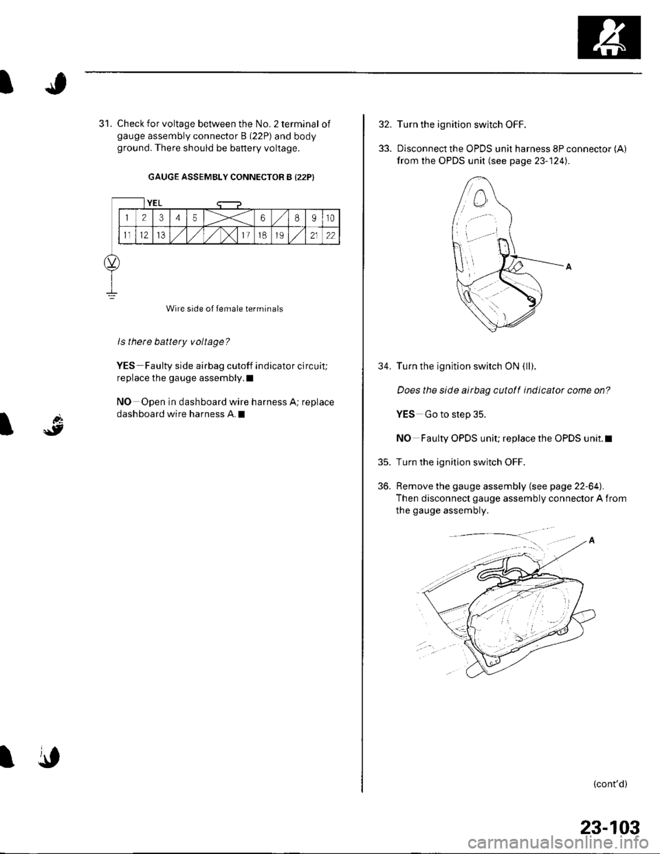 HONDA CIVIC 2002 7.G Owners Manual Check for voltage between the No. 2 terminal ofgauge assembly connector B (22P) and bodyground. There should be battery voltage.
GAUGE ASSEMBLY CONNECTOR B {22P)
Wire side of female terminals
ls there HONDA CIVIC 2002 7.G Owners Manual Check for voltage between the No. 2 terminal ofgauge assembly connector B (22P) and bodyground. There should be battery voltage.
GAUGE ASSEMBLY CONNECTOR B {22P)
Wire side of female terminals
ls there