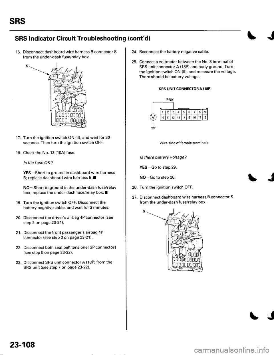 HONDA CIVIC 2003 7.G Workshop Manual sRs
from the under-dash fuse/relav bor.
11.
18.
SRS Indicator Circuit Troubleshooting (contd)
16. Disconnect dashboard wire harness B connector S
Turn the ignition switch ON {ll), and wait for 30
se