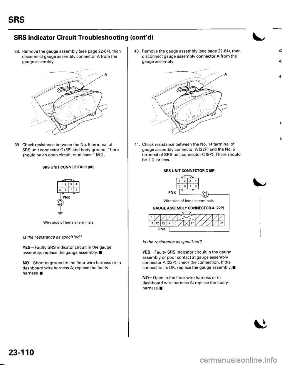HONDA CIVIC 2002 7.G Workshop Manual sRs
39.
SRS lndicator Gircuit Troubleshooting (contdl
38. Remove the gauge assembly (see page 22-64), then
disconnect gauge assembly connector A from the
gauge assemDly,
Check resistance between the HONDA CIVIC 2002 7.G Workshop Manual sRs
39.
SRS lndicator Gircuit Troubleshooting (contdl
38. Remove the gauge assembly (see page 22-64), then
disconnect gauge assembly connector A from the
gauge assemDly,
Check resistance between the