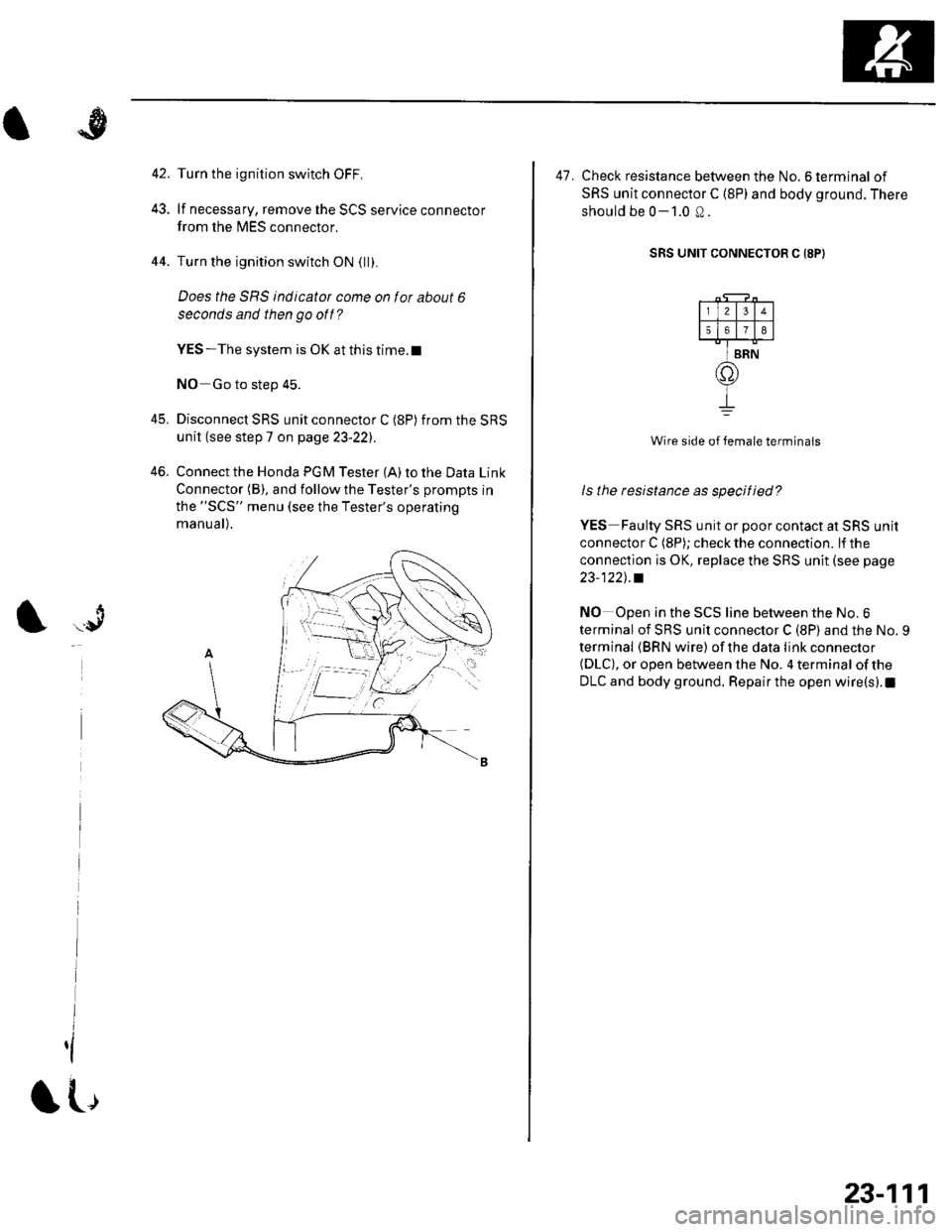 HONDA CIVIC 2002 7.G User Guide 42. Turn the ignition switch OFF.
43. lf necessary, remove the SCS service connector
from the l\4ES connector.
44. Turn the ignition switch ON {ll}.
Does the SBS indicator come on for about 6
seconds HONDA CIVIC 2002 7.G User Guide 42. Turn the ignition switch OFF.
43. lf necessary, remove the SCS service connector
from the l\4ES connector.
44. Turn the ignition switch ON {ll}.
Does the SBS indicator come on for about 6
seconds