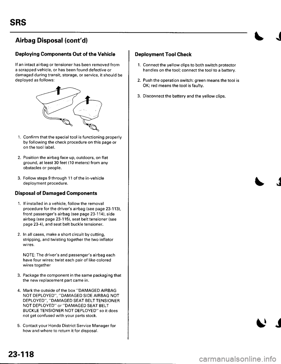 HONDA CIVIC 2003 7.G Workshop Manual sRs
Airbag Disposal (contdl
Deploying Components Out of the Vehicle
lf an intact airbag or tensioner has been removed from
a scrapped vehicle, or has been found defective or
damaged during transit, s HONDA CIVIC 2003 7.G Workshop Manual sRs
Airbag Disposal (contdl
Deploying Components Out of the Vehicle
lf an intact airbag or tensioner has been removed from
a scrapped vehicle, or has been found defective or
damaged during transit, s
