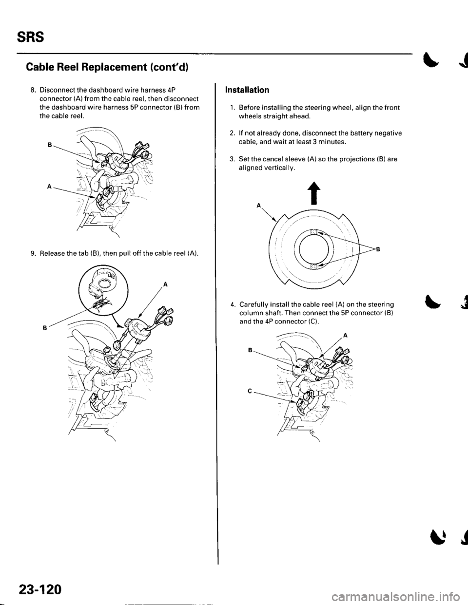 HONDA CIVIC 2003 7.G Workshop Manual sRs
Cable Reel Replacement (contd)
Disconnect the dashboard wire harness 4P
connector (A)from the cable reel, then disconnect
the dashboard wire harness 5P connector {B} from
the cable reel.
9. Relea