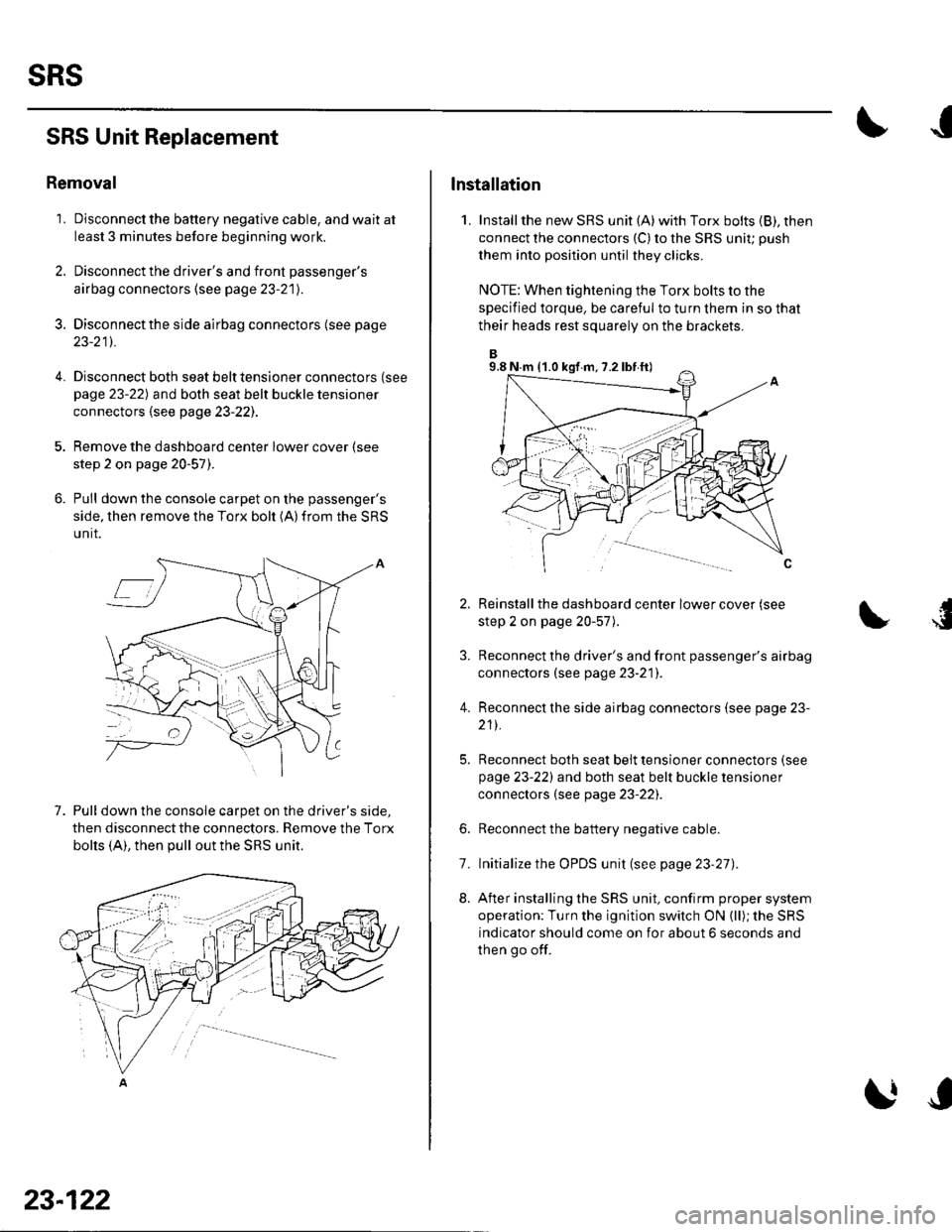 HONDA CIVIC 2003 7.G User Guide sRs
SRS Unit Replacement
Removal
1. Disconnect the battery negative cable, and wait at
least 3 minutes before beginning work.
2. Disconnect the drivers and front passengers
airbag connectors (see p