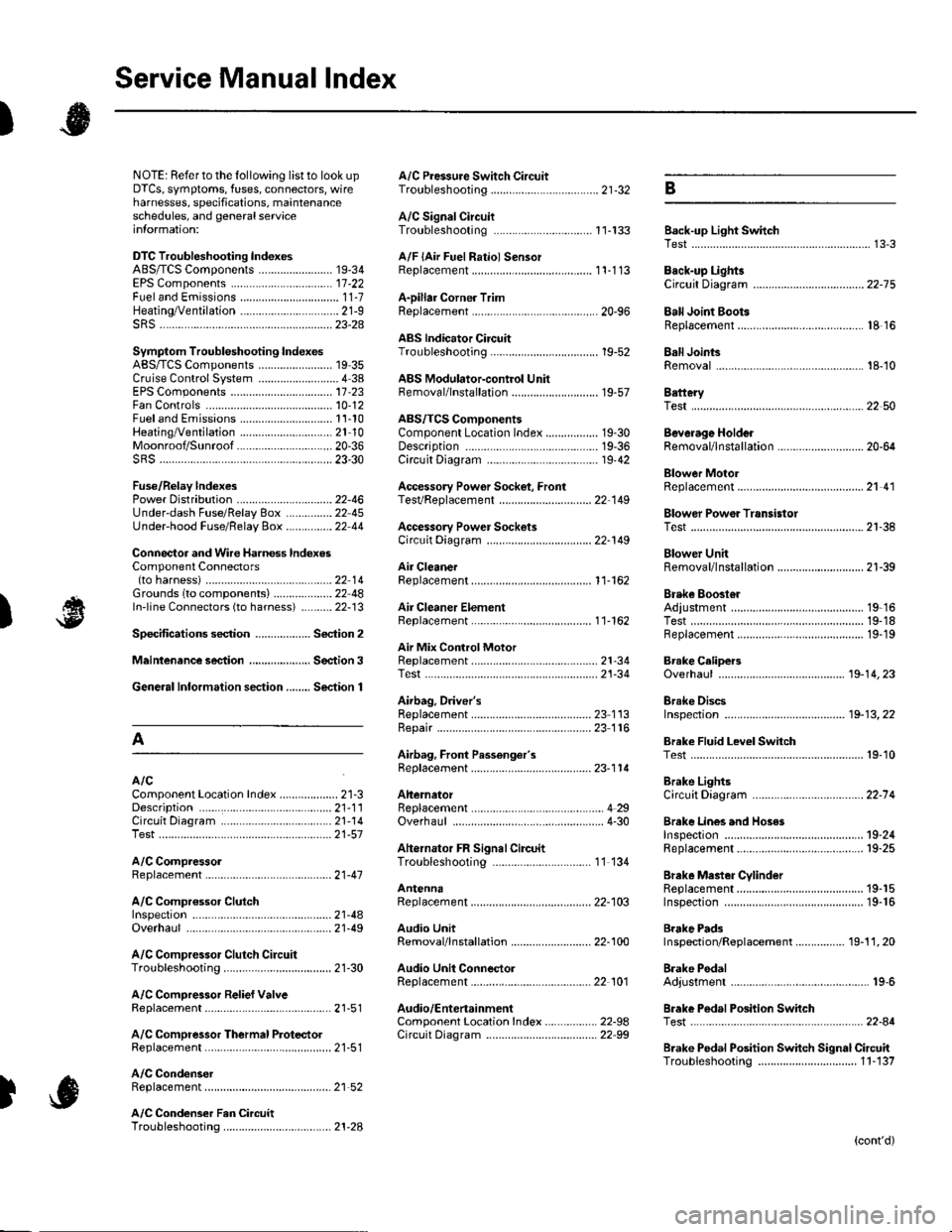HONDA CIVIC 2003 7.G Workshop Manual Service Manual lndex
)s
NOTE: Referto the lollowing listto look up A/C Pressure Switch CircuitDTCS, symptoms, fuses, connectors, wire Troubleshooting ......... ...-.-....-...-.-.-....-..21-32 Bharness HONDA CIVIC 2003 7.G Workshop Manual Service Manual lndex
)s
NOTE: Referto the lollowing listto look up A/C Pressure Switch CircuitDTCS, symptoms, fuses, connectors, wire Troubleshooting ......... ...-.-....-...-.-.-....-..21-32 Bharness