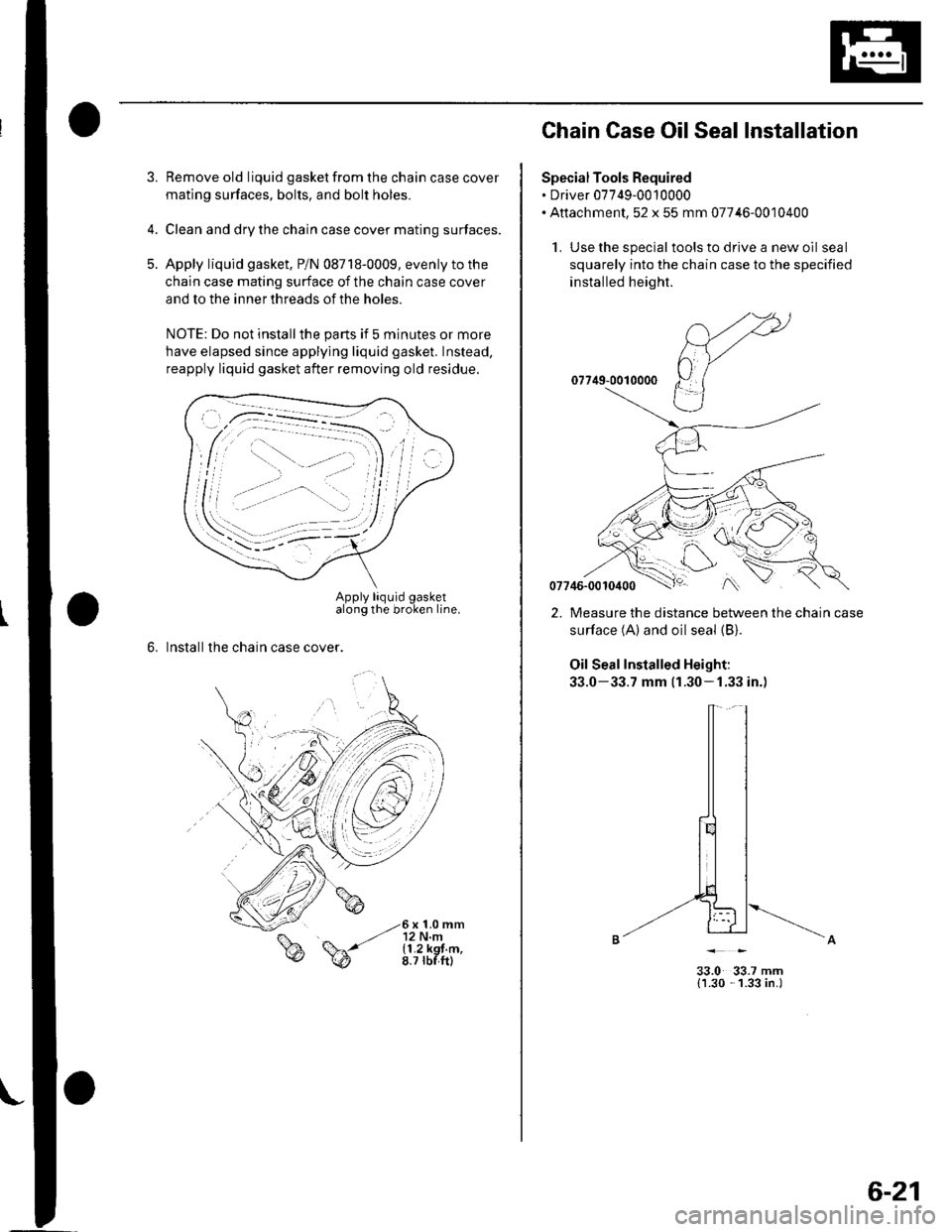 HONDA CIVIC 2003 7.G Workshop Manual Remove old liquid gasket from the chain case cover
mating surfaces, bolts, and bolt holes.
Clean and dry the chain case cover mating surfaces.
Apply liquid gasket, P/N 08718-0009, evenly to the
chain 