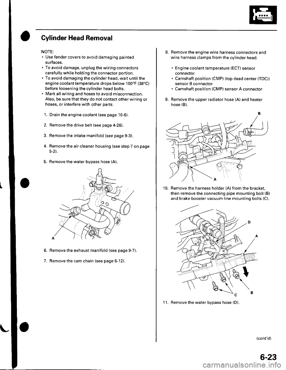HONDA CIVIC 2003 7.G Service Manual Gylinder Head Removal
NOTE:. Use fender covers to avoid damaging painted
surfaces.
To avoid damage, unplug the wiring connectors
carefully whlle holding the connector portion.
To avoid damaging the cy