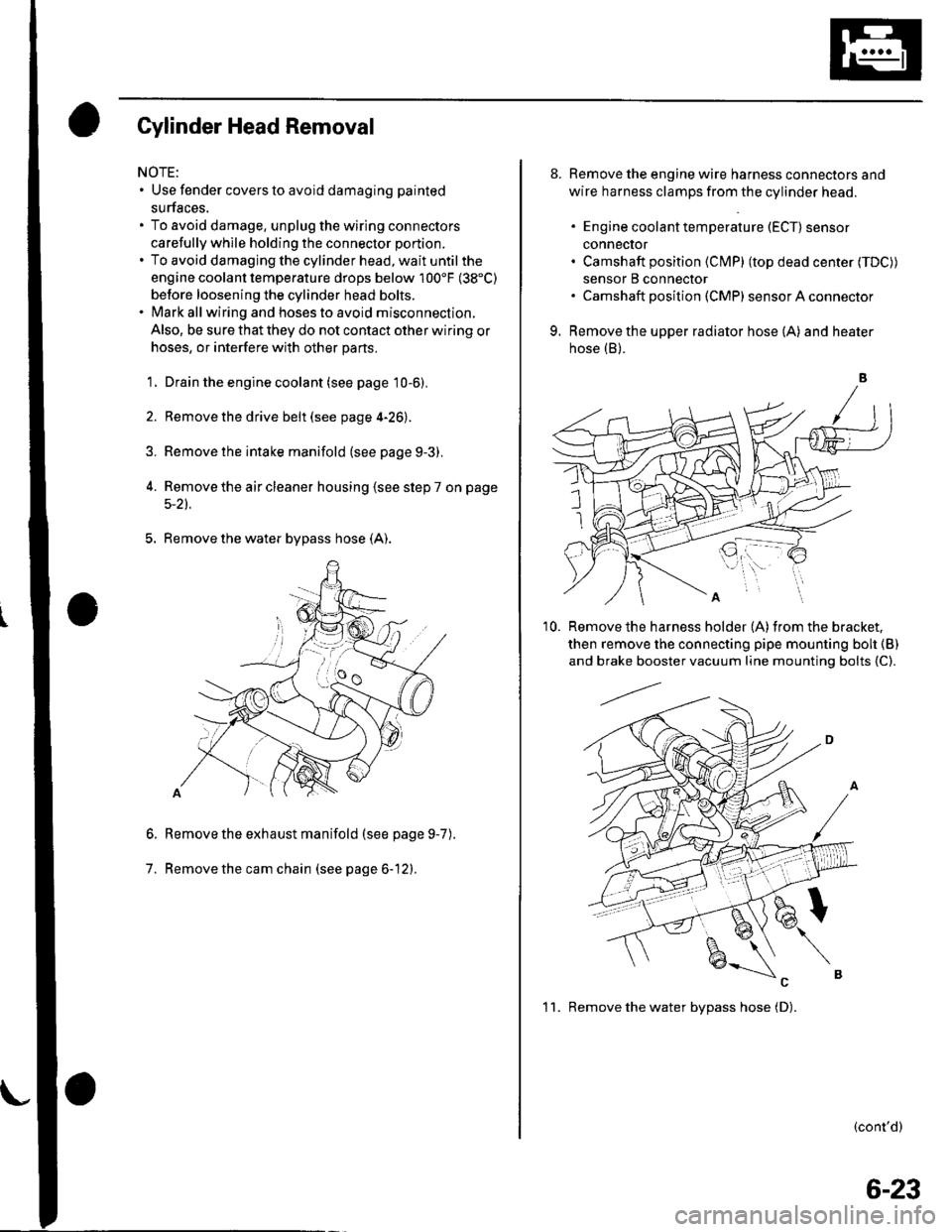 HONDA CIVIC 2003 7.G Workshop Manual Gylinder Head Removal
NOTE:. Use fender covers to avoid damaging painted
surfaces.
To avoid damage, unplug the wiring connectors
carefully whlle holding the connector portion.
To avoid damaging the cy HONDA CIVIC 2003 7.G Workshop Manual Gylinder Head Removal
NOTE:. Use fender covers to avoid damaging painted
surfaces.
To avoid damage, unplug the wiring connectors
carefully whlle holding the connector portion.
To avoid damaging the cy