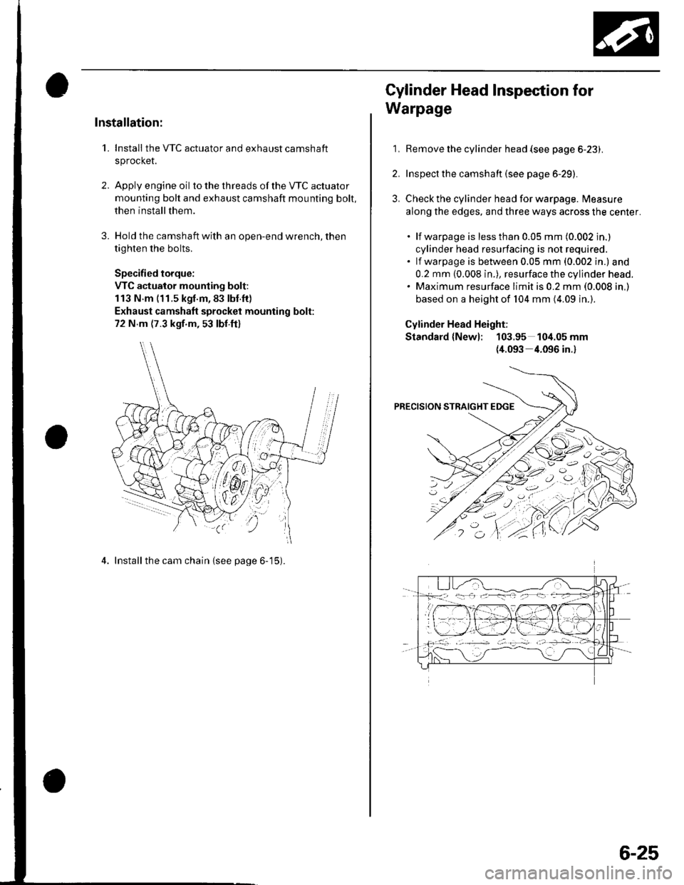 HONDA CIVIC 2003 7.G Workshop Manual Installation:
1. Install the VTC actuator and exhaust camshaft
sprocket.
2. Apply engine oil to the th reads of the VTC actuato r
mounting bolt and exhaust camshaft mounting bolt,
then install them.
3 HONDA CIVIC 2003 7.G Workshop Manual Installation:
1. Install the VTC actuator and exhaust camshaft
sprocket.
2. Apply engine oil to the th reads of the VTC actuato r
mounting bolt and exhaust camshaft mounting bolt,
then install them.
3