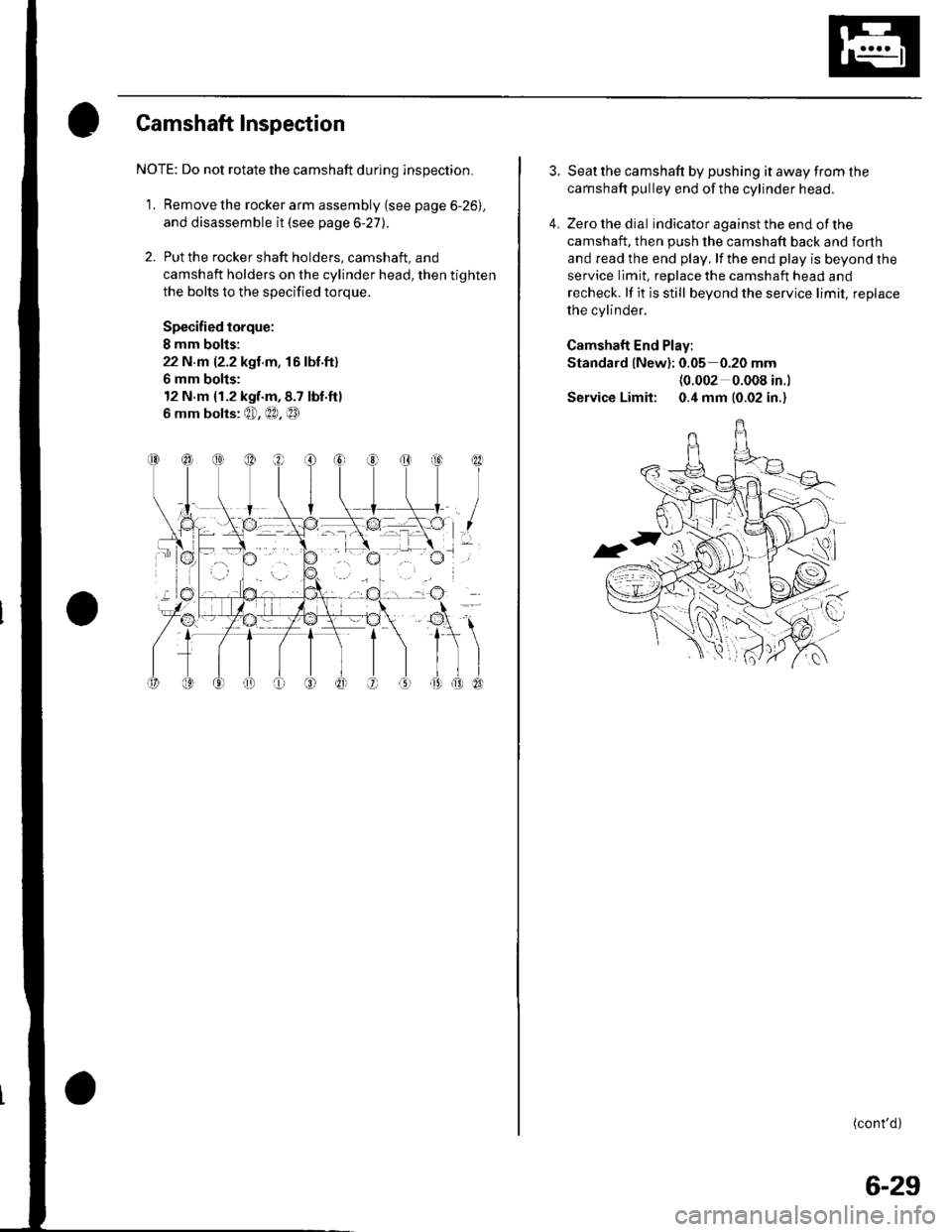 HONDA CIVIC 2003 7.G Workshop Manual Gamshaft Inspection
NOTE: Do not rotate the camshaft during inspection.
1. Remove the rocker arm assembly (see page 6-26).
and disassemble it (see page 6-27).
2. Put the rocker shaft holders, camshaft