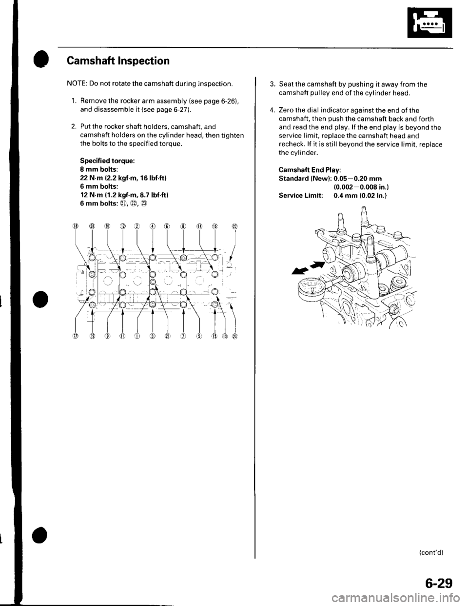 HONDA CIVIC 2002 7.G Workshop Manual Gamshaft Inspection
NOTE: Do not rotate the camshaft during inspection.
1. Remove the rocker arm assembly (see page 6-26).
and disassemble it (see page 6-27).
2. Put the rocker shaft holders, camshaft HONDA CIVIC 2002 7.G Workshop Manual Gamshaft Inspection
NOTE: Do not rotate the camshaft during inspection.
1. Remove the rocker arm assembly (see page 6-26).
and disassemble it (see page 6-27).
2. Put the rocker shaft holders, camshaft