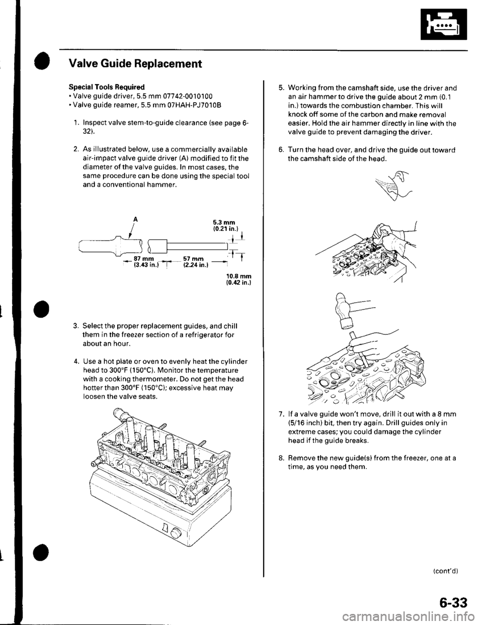 HONDA CIVIC 2002 7.G Workshop Manual Valve Guide Replacement
Special Tools Required. Valve guide driver, 5.5 mm 07742-0010100. Valve guide reamer, 5.5 mm 07HAH-PJ7o108
1.Inspect valve stem-to-guide clearance (see page 6-
32t.
As illustra